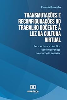 Livro Transmutações e Reconfigurações do Trabalho Docente à Luz da Cultura Virtual: perspectivas e desafios contemporâneos na educação superior
