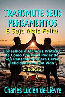 Livro Transmute Seus Pensamentos e Seja Mais Feliz: Dicas e técnicas práticas de como utilizar o poder do seu pensamento para gerar felicidade pessoal