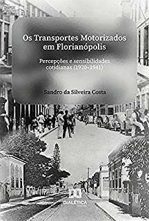 Livro Os transportes motorizados em Florianópolis: percepções e sensibilidades cotidianas (1920-1941)