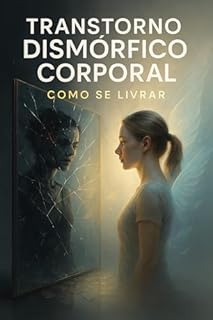 Livro Transtorno Dismórfico Corporal: Como Se Livrar