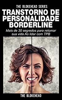 Transtorno de Personalidade Borderline Mais de 30 segredos para retomar sua vida Ao lidar com TPB