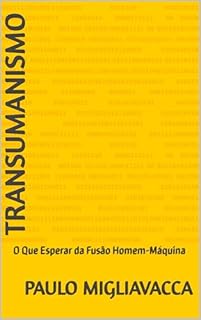 Livro Transumanismo: O Que Esperar da Fusão Homem-Máquina