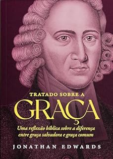 Livro Tratado Sobre a Graça: Uma reflexão bíblica sobre a diferença entre a graça salvadora e graça comum
