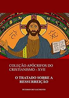 Livro O Tratado sobre a Ressurreição (Coleção Apócrifos do Cristianismo Livro 17)