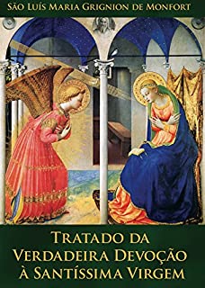 Tratado da Verdadeira Devoção à Santíssima Virgem: Preparação para o Reino de Jesus Cristo