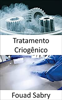 Livro Tratamento Criogênico: Warfighter Lethality, Suas medalhas militares estão em risco? (Tecnologias Emergentes Em Ciência Dos Materiais [Portuguese] Livro 5)