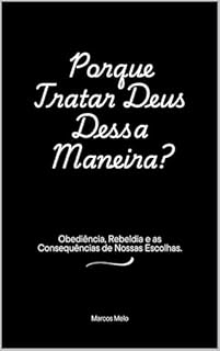 Livro Porque Tratar Deus Dessa Maneira?: Obediência, Rebeldia e as Consequências de Nossas Escolhas.
