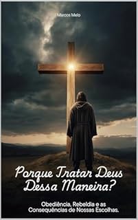 Livro Porque Tratar Deus Dessa Maneira?: Obediência, Rebeldia e as Consequências de Nossas Escolhas.