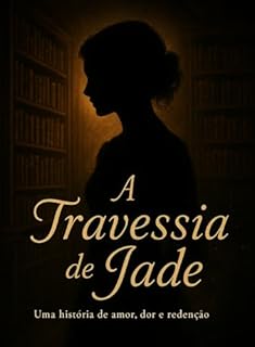 Livro A TRAVESSIA DE JADE: Uma história de amor, dor e redenção