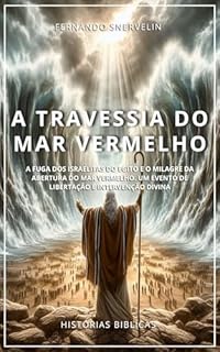 Livro A TRAVESSIA DO MAR VERMELHO: A FUGA DOS ISRAELITAS DO EGITO E O MILAGRE DA ABERTURA DO MAR (HISTÓRIAS BÍBLICAS: SOPRO DE DEUS Livro 13)