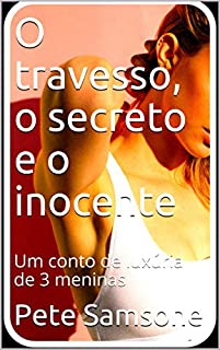 Livro O travesso, o secreto e o inocente: Um conto de luxúria de 3 meninas