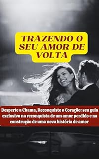 Livro TRAZENDO O SEU AMOR DE VOLTA: DICAS PARA RECUPERAR SEU RELACIONAMENTO