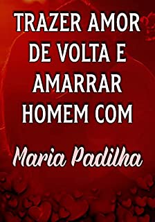 Livro Trazer Amor de Volta e Amarrar Homem com Maria Padilha