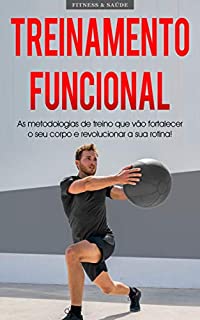Livro TREINAMENTO FUNCIONAL: Metodologia de treino para impulsionar o seu metabolismo, força e flexibilidade, melhore a sua saúde e condicionamento físico com treinos de 15 minutos