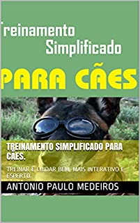 Livro TREINAMENTO SIMPLIFICADO PARA CÃES.: TREINAR É CUIDAR BEM, MAIS INTERATIVO E ESPERTO.