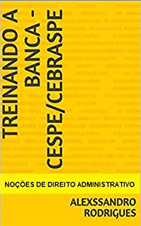 Livro TREINANDO A BANCA - CESPE/CEBRASPE: QUESTÕES SOBRE NOÇÕES DE DIREITO ADMINISTRATIVO