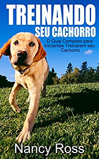 Livro Treinando seu Cachorro. O Guia Completo para Iniciantes Treinarem seu Cachorro.