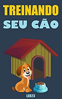 Livro Treinando Seu Cão: Adestramento de cães - E-book Treinando Seu Cão (Animais Livro 5)