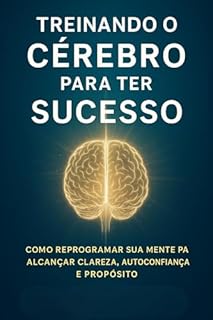 Livro Treinando o Cérebro para Ter Sucesso : Como Reprogramar sua Mente para Alcançar Clareza, Autoconfiança e Propósito