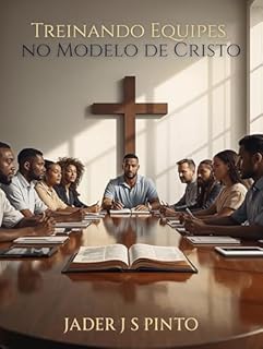 Livro Treinando Equipes no Modelo de Cristo: Princípios Bíblicos para o Ministério