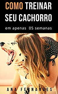 Livro Como treinar o seu cachorro em apenas 5 semanas (Treinamento de sucesso Livro 1)