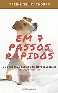 Treine Seu Cachorro em 7 Passos Rápidos: Um programa básico com metodologia de reforço positivo