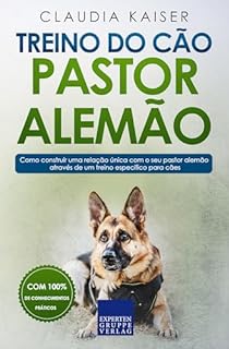 Treino do cão pastor alemão: Como construir uma relação única com o seu pastor alemão através de um treino específico para cães (Treino do pastor alemão Livro 2)