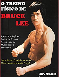 Livro O Treino Físico de Bruce Lee: Obtenha um Condicionamento Físico Invejável e Muita Força!