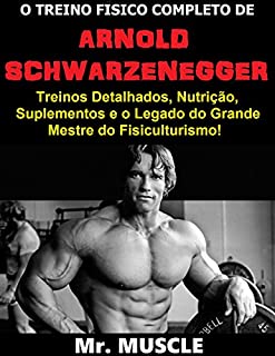 O Treino Físico Completo de Arnold Schwarzenegger: Treinos Detalhados, Nutrição, Suplementos e o Legado do Grande Mestre do Fisiculturismo!