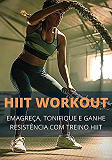 Livro Treino HIIT Workout: Como o Treino HIIT Pode Fazer Você Emagrecer, Tonificar e Ganhar Muita Resistência