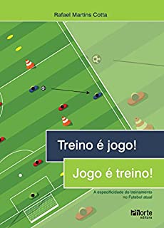 Livro Treino é jogo! Jogo é treino!: A especificidade do treinamento no Futebol atual