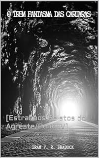 Livro O TREM FANTASMA DAS CARUARAS : [Relatos Estranhos do Agreste/Punk] (/AGRESTE/FANTÁSTICO/)