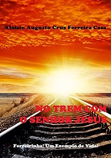 Livro NO TREM COM O SENHOR JESUS: FERREIRINHA UM EXEMPLO DE VIDA