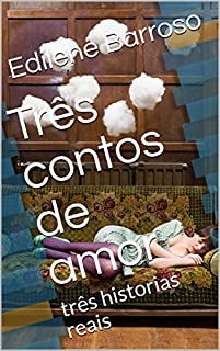 Três contos de amor: três historias reais