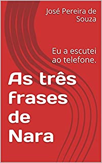 As três frases de Nara: Eu a escutei ao telefone.