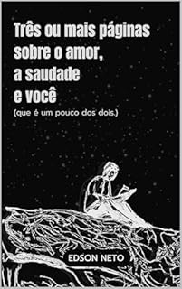 Livro Três ou mais páginas sobre o amor, a saudade e você: (que é um pouco dos dois)