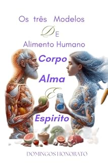 Livro OS TRÊS MODELOS DE ALIMENTO HUMANO : CORPO ALMA E ESPÍRITO