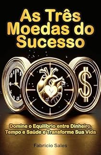 Livro As Três Moedas do Sucesso: Domine o Equilíbrio entre Dinheiro, Tempo e Saúde e Transforme Sua Vida