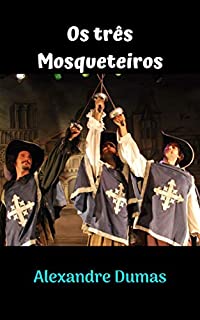 Livro Os três Mosqueteiros: Uma história incrível, que dura no tempo, com personagens fantásticos, com grandes aventuras e desafios do começo ao fim.