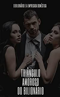 Livro TRIÂNGULO AMOROSO DO BILIONÁRIO: O Bilionário e a empregada doméstica
