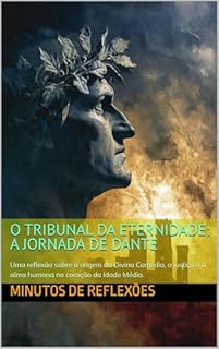 Livro O Tribunal da Eternidade: A Jornada de Dante: Uma reflexão sobre a origem da Divina Comédia, a justiça e a alma humana no coração da Idade Média.