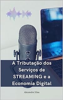 Livro A TRIBUTAÇÃO DOS SERVIÇOS DE STREAMING E A ECONOMIA DIGITAL