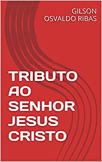 TRIBUTO AO SENHOR JESUS CRISTO