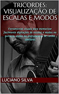 Livro Tricordes: visualização de Escalas e Modos: Ferramentas visuais para memorizar facilmente digitações de escalas e modos na guitarra, violão ou instrumentos de cordas similares