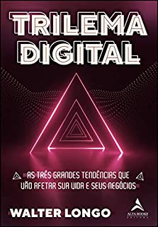 Livro Trilema Digital: AS TRÊS GRANDES TENDÊNCIAS QUE VÃO AFETAR SUA VIDA E SEUS NEGÓCIOS