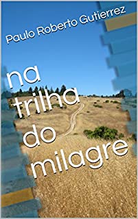 na trilha do milagre (mudança de vida Livro 1)