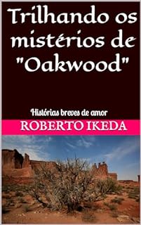 Livro Trilhando os mistérios de Oakwood: Histórias breves de amor por “Roberto Ikeda”