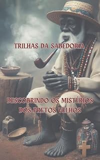 Livro TRILHAS DA SABEDORIA - DESCOBRINDO OS MISTÉRIOS DOS PRETOS VELHOS