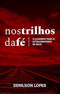 Livro Nos trilhos da fé: O caminho para o extraordinário de Deus