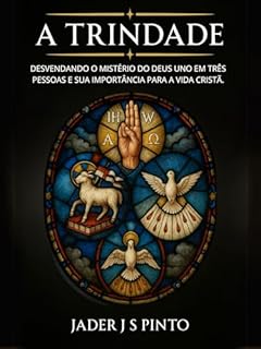 Livro A Trindade: Desvendando o Mistério do Deus Uno em Três Pessoas e Sua Importância para a Vida Cristã